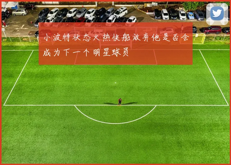 小波特状态火热快船放弃他是否会成为下一个明星球员