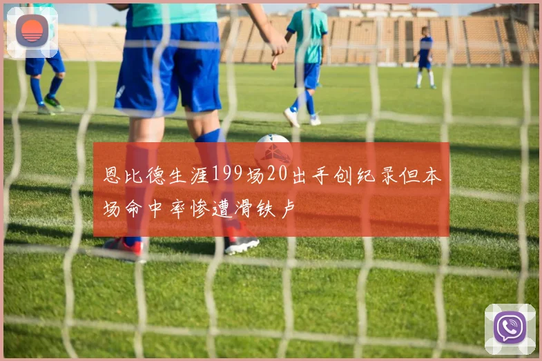 恩比德生涯199场20出手创纪录但本场命中率惨遭滑铁卢