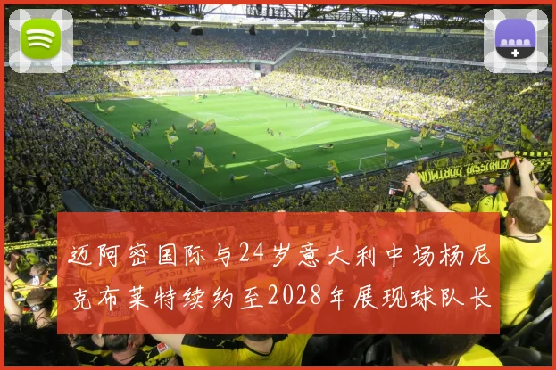 迈阿密国际与24岁意大利中场杨尼克布莱特续约至2028年展现球队长远规划
